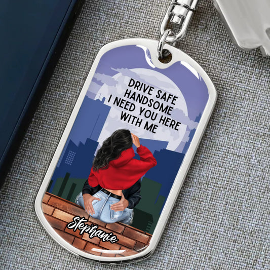 Drive Safe Handsome I Need You Here With Me - Personalized Stainless Steel Keychain- Couple Gift- Keychain For Couple